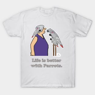 Life is better with Parrots with Lady T-Shirt